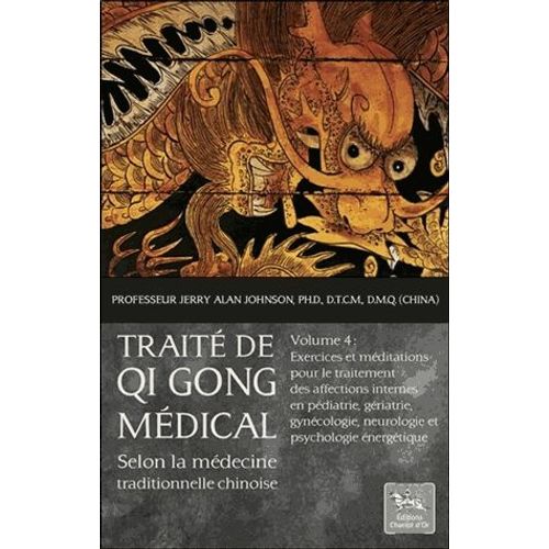 Traité De Qi Gong Médical Selon La Médecine Chinoise Traditionnelle - Volume 4, Exercices Et Méditations Pour Le Traitement Des Affections Internes En Pédiatrie, Gériatrie, Gynécologie...