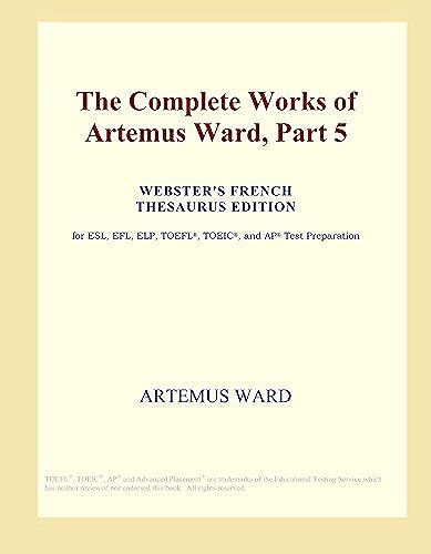 The Complete Works Of Artemus Ward, Part 5 (Webster's French Thesaurus Edition)