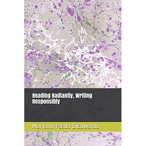Reading Radiantly, Writing Responsibly: Social Justice Luminaries: Frank Bidart, Willa Cather, Rita Dove, Martin Luther King Jr., Thomas Merton, Toni Morrison, Zora Neale Hurston, Walt Whitman
