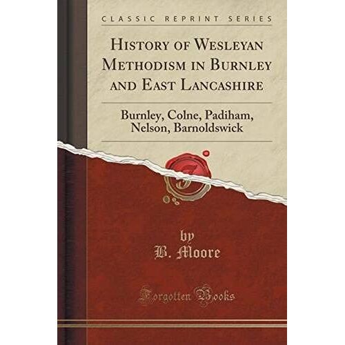 Moore, B: History Of Wesleyan Methodism In Burnley And East