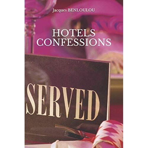 Hotels Confessions: La Vraie Vie Des Hotels
