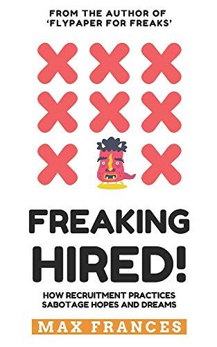 Freaking Hired!: How Recruitment Practices Sabotage Hopes And Dreams