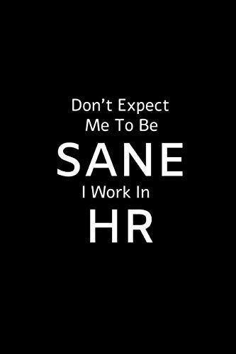 Don't Expect Me To Be Sane I Work In Hr: Humorous Gag Gift For Human Resource Manage| Funny Appreciation Hr Gift For Women|Hr Gift Funny