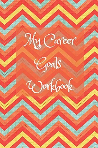 My Career Goals Workbook: Track Your Progress In Work, Training And Your Personal Life