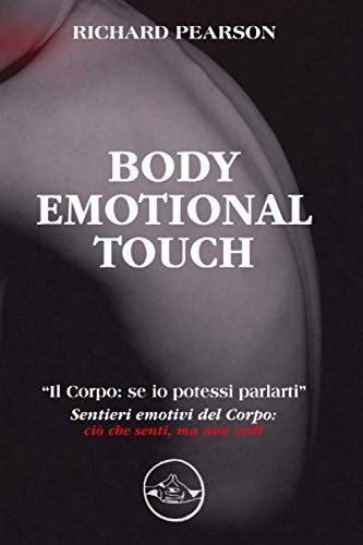 Body Emotional Touch: "Il Corpo: Se Io Potessi Parlarti" Sentieri Emotivi Del Corpo: Ciò Che Senti Ma Non Vedi