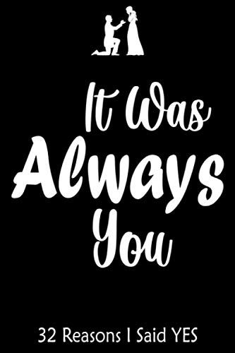 It Was Always You: 32 Reasons I Said Yes:: Lined Notebook 6"X9" 110 Pages - Reasons I Want To Marry You - I Love You Notebook Gift - Wedding Proposal Memory Notebook