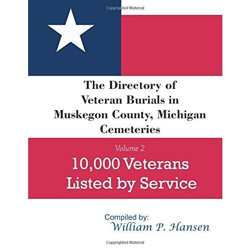 The Directory Of Veteran Burials In Muskegon County, Michigan Cemeteries: 10,000 Veterans Listed By Service