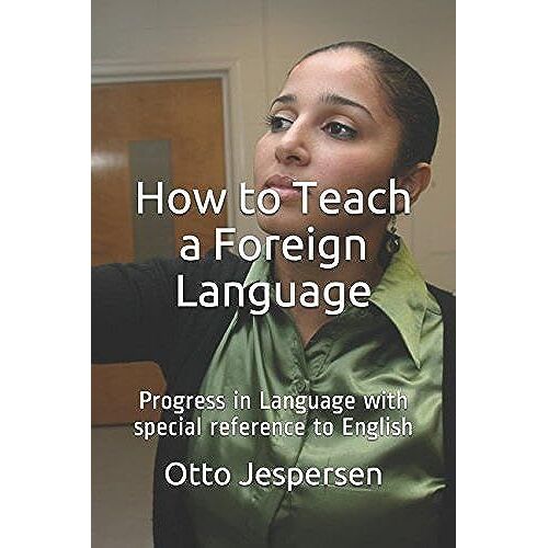 How To Teach A Foreign Language: Progress In Language With Special Reference To English