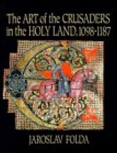 The Art Of The Crusaders In The Holy Land, 1098-1187: 1098-1187 Vol 1