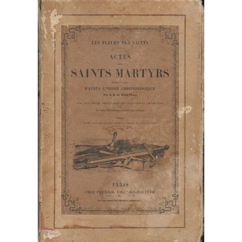 Les Fleurs Des Saints. Actes Des Saints Martyrs Rédigés Et Classés Dans L'ordre Chronologique