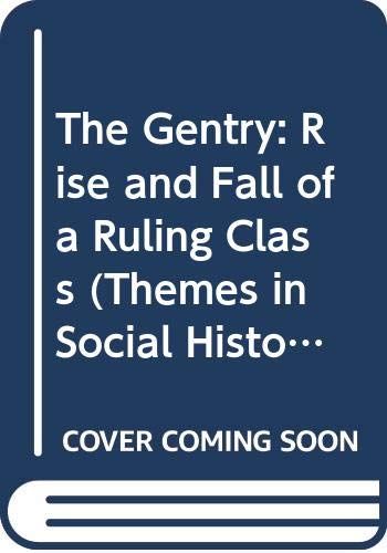 The Gentry: Rise And Fall Of A Ruling Class (Themes In Social History S.)