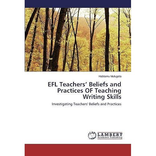 Efl Teachers' Beliefs And Practices Of Teaching Writing Skills