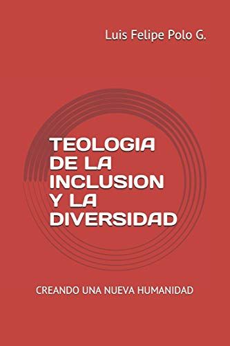 Teologia De La Inclusion Y La Diversidad: Creando Una Nueva Humanidad