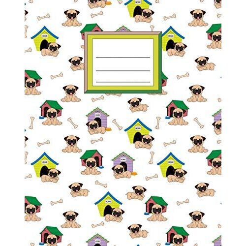 Primary Composition Notebook K-2: Draw And Write Journal 8x10. Cute Design. Fun Learning For Boys And Girls. Cute Pug Dogs And Kennels.