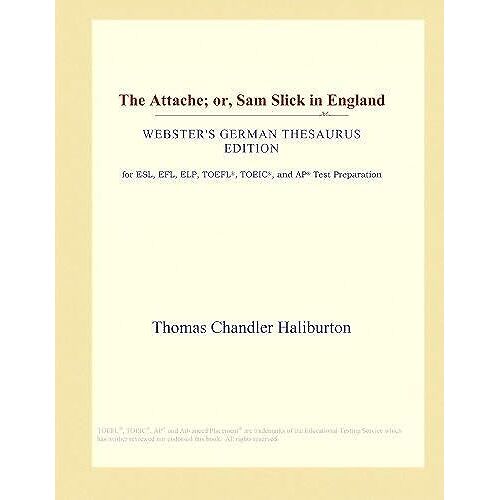The Attache; Or, Sam Slick In England (Webster's German Thesaurus Edition)