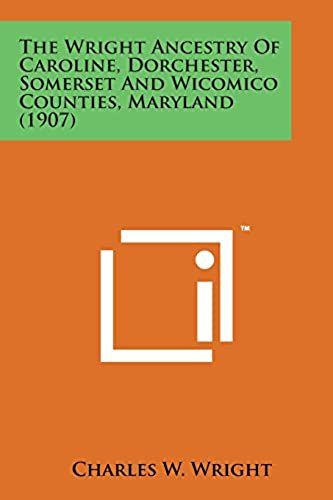The Wright Ancestry Of Caroline, Dorchester, Somerset And Wicomico Counties, Maryland (1907)
