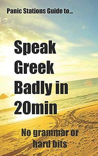 Panic Stations Guide To Speak Greek Badly In 20min: 36 Easy Phrases To Learn On The Plane