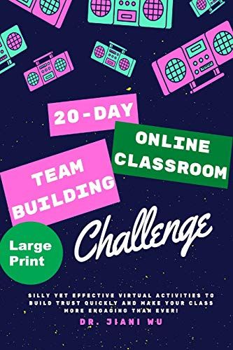 20 Day Online Classroom Team Building Challenge: Silly Yet Effective Virtual Activities To Build Trust Quickly And Make Your Class More Engaging Than Ever!