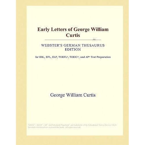 Early Letters Of George William Curtis (Webster's German Thesaurus Edition)