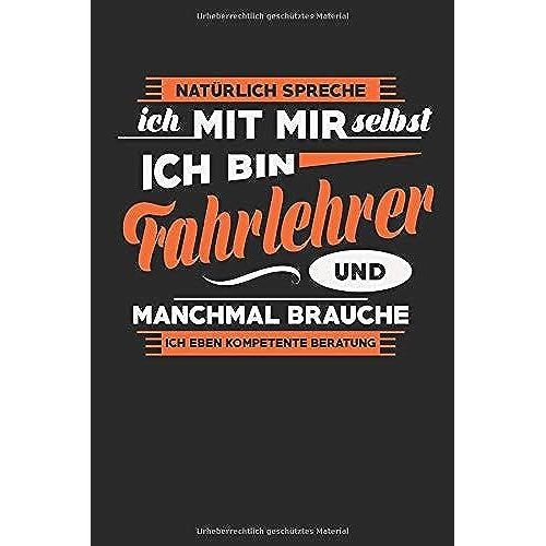 Natuerlich Spreche Ich Mit Mir Selbst Ich Bin Fahrlehrer Und Manchmal Brauche Ich Eben Kompetente Beratung: Notizbuch | Journal | Handlettering | Tagebuch |120 Linierte Seiten | Ca. A 5 | Fahrlehrer B