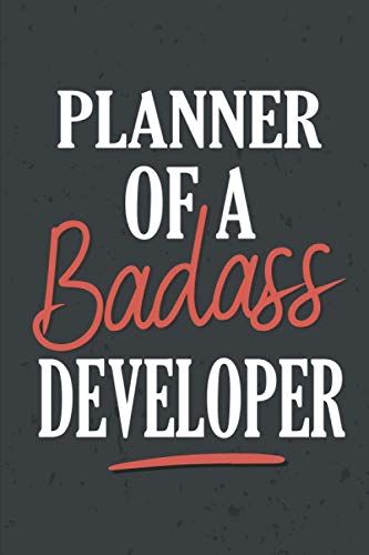 Planner Of A Badass Developer: 2021 Planner | Weekly Monthly Planner For January 2021 To December 2021 With To-Do And Notes | For Man And Woman Who Loves His Job | 151 Pages 6"X 9".