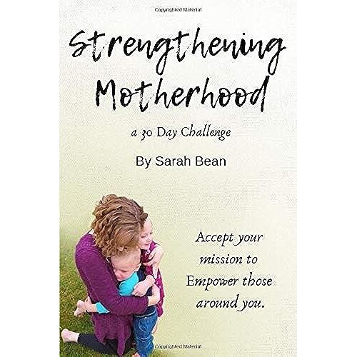 Strengthening Motherhood: A 30 Day Challenge: By Sarah Bean