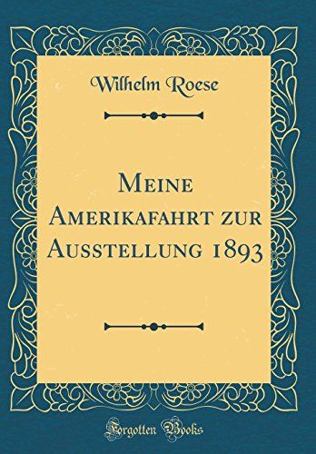 Meine Amerikafahrt Zur Ausstellung 1893 (Classic Reprint)