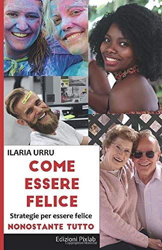 Come Essere Felice: Strategie Per Essere Felice Nonostante Tutto (Strategicamente Felice)