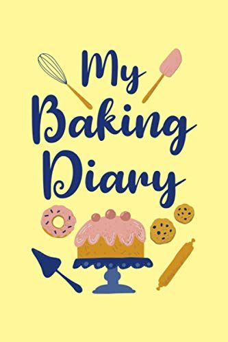 My Baking Diary: Blank Recipe Book For Recording All Your Favorite Recipes - Create A Personal Collection Of All Your Best Culinary Creations - Pastries Cover Design (Blank Recipe Journal)