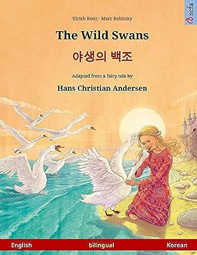 The Wild Swans - Yasaengui Baekjo. Bilingual Children's Book Adapted From A Fairy Tale By Hans Christian Andersen (English - Korean)
