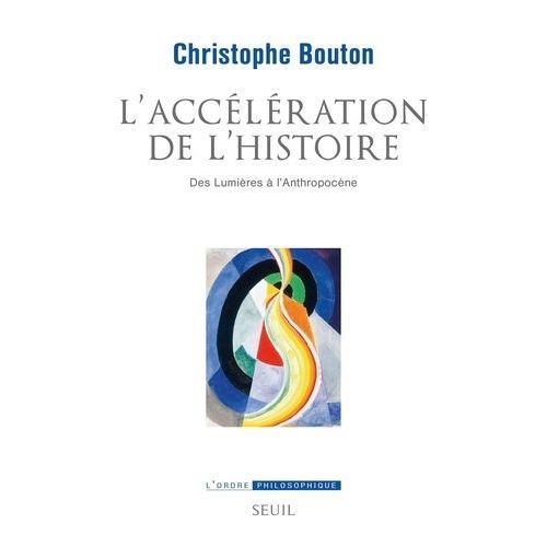 L'accélération De L'histoire - Des Lumières À L'anthropocène