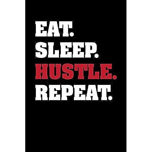 Eat, Sleep, Hustle, Repeat: A Funny Motivational Novelty Gift Journal For A Boss, Co-Worker Or Employee