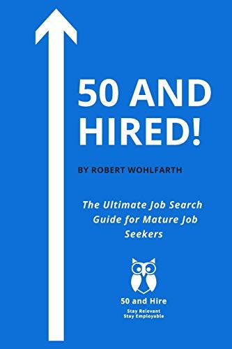 50 And Hired!: The Ultimate Employment Guide For Mature Adults