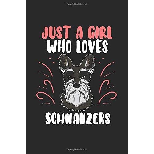 Just A Girl Who Loves Schnauzers: 6" X 9" Blank - Notebook - Memo Book - Paperback - Journal - Diary - A Funny Gift For A Dog Owner And Puppy Lover. Also A Great As A Gift Idea For Friends Or Family T