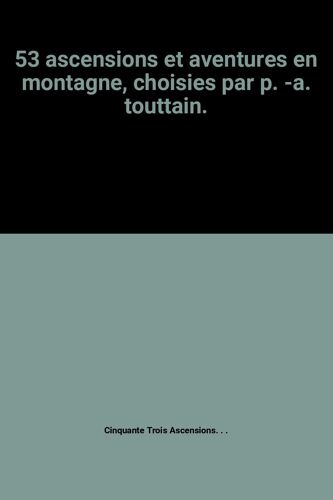 53 Ascensions Et Aventures En Montagne, Choisies Par P. -A. Touttain.