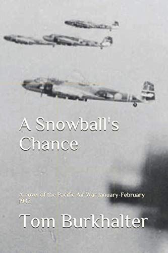 A Snowball's Chance: A Novel Of The Pacific Air War January-February 1942