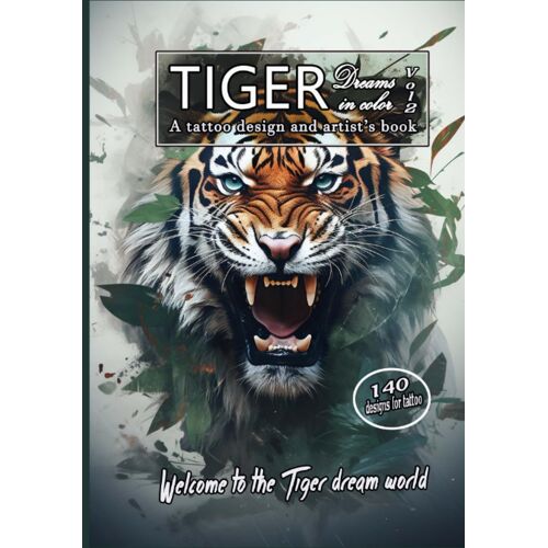 Tiger Dreams In Color Vol.2 : A Surreal Gallery Of Color Tattoo Designs: A Tattoo Design And Artist's Book, Release Your Creativity