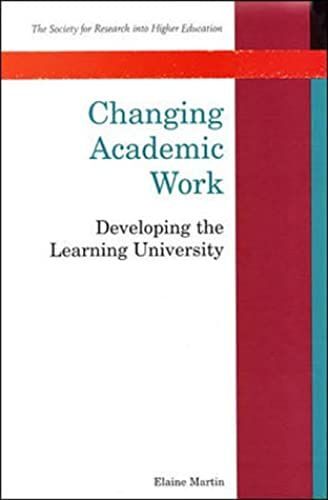 Changing Academic Work: Developing The Learning University (Society For Research Into Higher Education)
