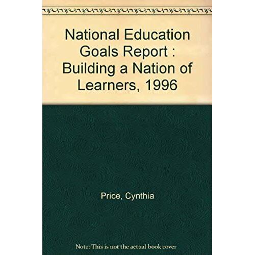 National Education Goals Report : Building A Nation Of Learners, 1996