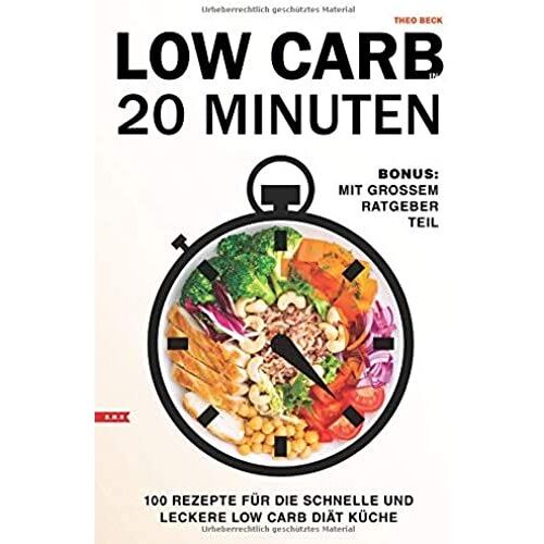 Low Carb In 20 Minuten 100 Rezepte Für Die Schnelle Und Leckere Low Carb Diät Küche Bonus: Mit Großem Ratgeber Teil