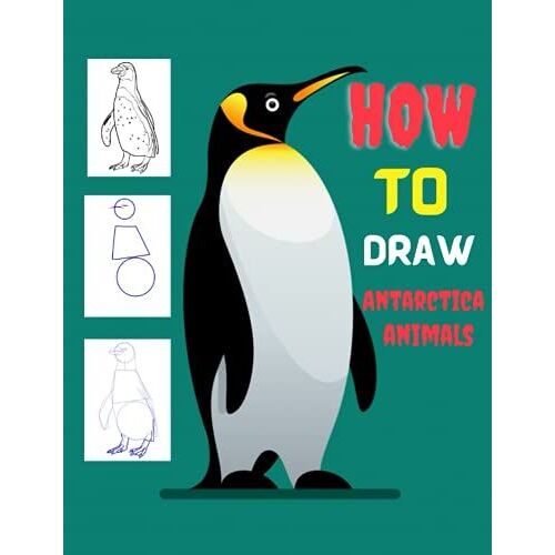 How To Draw Antarctic Animals: A Simple And Easy Step By Step Drawing Book To Draw Penguins ,Seals, Arctic Foxs,Hares , Wolves And Other Antarctic Animals