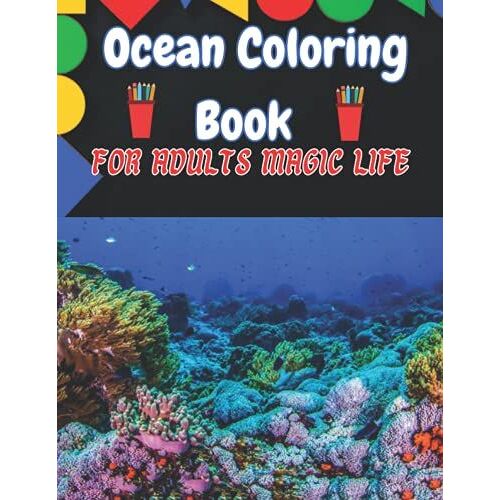 Ocean Coloring Book For Adults Magic Life: Coral Reefs And Ocean Coloring Book Adults Featuring Beautiful Sea Animals For Stress Relief And Relaxation.