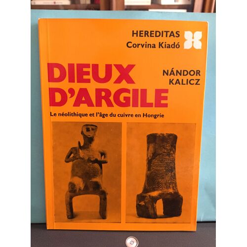 Dieux D'argile, Le Néolithique Et L'âge Du Cuivre En Hongrie. Nandor Kalick. Corvina Kiado. 1980