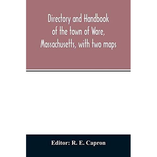 Directory And Handbook Of The Town Of Ware, Massachusetts, With Two Maps