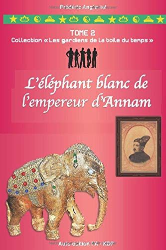 L'éléphant Blanc De L'empereur D'annam: Collection "Les Gardiens De La Toi Du Temps" (Collection "Les Gardiens De La Toile Du Temps")