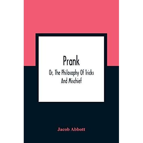 Prank; Or, The Philosophy Of Tricks And Mischief
