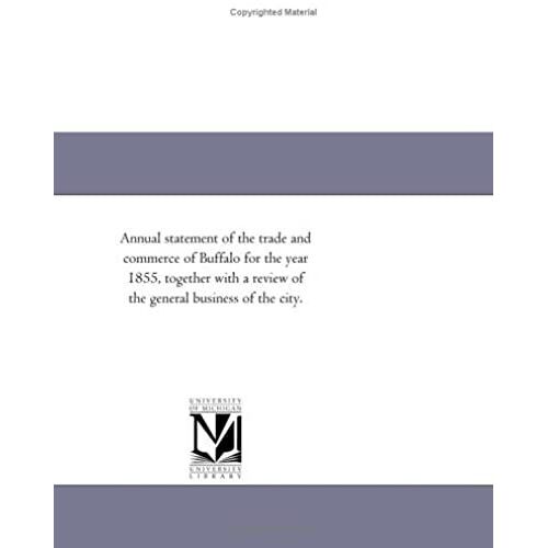 Annual Statement Of The Trade And Commerce Of Buffalo For The Year 1855, Together With A Review Of The General Business Of The City.