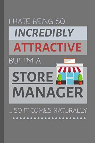 I Hate Being So Incredibly Attractive But I'm A Store Manager... So It Comes Naturally!: Funny Lined Notebook / Journal Gift Idea For Work
