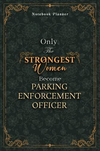Parking Enforcement Officer Notebook Planner - Luxury Only The Strongest Women Become Parking Enforcement Officer Job Title Working Cover: Planning, ... Personal Budget, Event, A5, 6x9 Inch