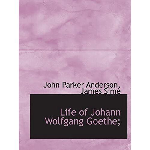 Life Of Johann Wolfgang Goethe;